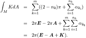 ∫            ∑m              n∑k
   KdA    =     ((2 - nk)π +    αki)
 M            k=1             i=1
                           ∑m ∑nk
          =  2 πE - 2πA  +        αk1
                           k=1i=1
          =  2 π(E - A + K ).

