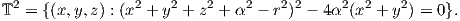T2 = {(x,y,z) : (x2 + y2 + z2 + α2 - r2)2 - 4α2(x2 + y2) = 0}.
