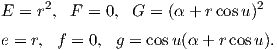 E =  r2,  F = 0,  G = (α + rcosu)2

e = r, f = 0, g = cosu (α + r cosu).
