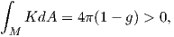 ∫
   KdA  = 4π (1 - g) > 0,
 M  