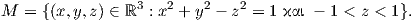 M =  {(x,y,z) ∈ ℝ3 : x2 + y2 - z2 = 1 και - 1 < z < 1}.  