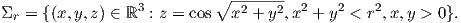                  3        ∘  -2---2- 2    2    2
Σr = {(x,y,z) ∈ ℝ : z = cos  x + y ,x  + y <  r,x,y > 0}.  