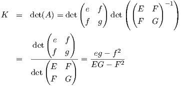                    (     )    ( (      )   )
                     e  f         E  F   -1
K  =   det(A) = det        det(            )
                     f  g         F  G
           (     )
        det  e  f
             f  g      eg - f2
   =   ---(------)- = EG----F-2
       det  E   F
            F   G
