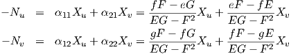 - Nu  =   α11Xu + α21Xv  = f-F---eG-Xu + eF----fE-Xv
                           EG  - F 2     EG  - F 2
- N   =   α  X  + α  X   = gF---f-G-X  + f-F---gE-X
    v      12  u    22 v   EG  - F 2 u   EG  - F 2  v
