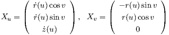      (            )         (            )
        r˙(u)cos v             - r(u)sin v
Xu = |(  r˙(u) sinv  |) , Xv =  |(  r(u)cosv  |)

          z˙(u )                    0
