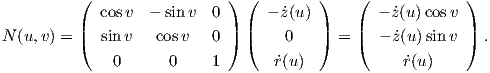          (                  ) (         )   (             )
            cosv  - sinv  0      - ˙z(u)        - ˙z(u)cosv
N (u,v) = |( sinv   cosv   0 |) |(    0    |) = |(  - ˙z(u)sin v |) .

              0      0    1       ˙r(u)            ˙r(u)
