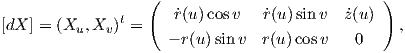                    (                            )
               t      ˙r(u)cosv   ˙r(u)sinv  ˙z(u)
[dX ] = (Xu, Xv) =   - r(u)sin v  r(u)cosv    0    ,
