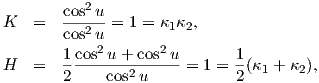        cos2u
K   =  cos2u-=  1 = κ1κ2,
       1 cos2u+  cos2 u       1
H   =  --------2-------= 1 = -(κ1 + κ2),
       2     cos u           2
