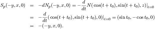                                    d
Sp(- y,x,0 ) =  - dNp (- y, x,0) = --N (cos(t+ t0),sin(t+ t0),z)|t=0
                                  dt
            =   - d-(cos(t + t0),sin(t+ t0),0)|t=0 = (sin t0,- cos t0,0)
                  dt
            =   - (- y,x,0).
