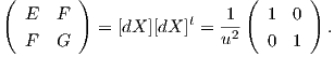 (        )                  (       )
   E   F              t   1    1  0
           =  [dX ][dX ] =  u2-         .
   F   G                       0  1  