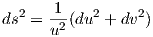 ds2 = -1(du2 + dv2)
      u2  