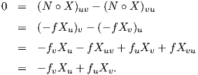 0  =  (N  ∘X )uv - (N ∘ X )vu
   =  (- fX  ) - (- fX )
            u v        vu
   =  - fvXu - f Xuv + fuXv + fXvu

   =  - fvXu + fuXv.
