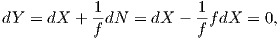             1            1
dY  = dX +  -dN  = dX -  -fdX  = 0,
            f            f  