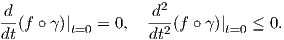 d                  d2
--(f ∘ γ)|t=0 = 0, --2(f ∘γ )|t=0 ≤ 0.
dt                dt  