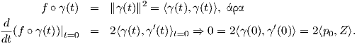        f ∘γ (t)  =  ∥γ (t)∥2 = ⟨γ(t),γ(t)⟩, άρα
 d
--(f ∘γ(t))|t=0  =  2⟨γ(t),γ′(t)⟩t=0 ⇒  0 = 2 ⟨γ (0),γ′(0)⟩ = 2⟨p0,Z⟩.
dt
