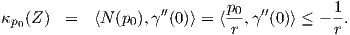 κp0(Z )  =  ⟨N (p0),γ ′′(0)⟩ = ⟨p0,γ′′(0)⟩ ≤ - 1-.
                            r            r
