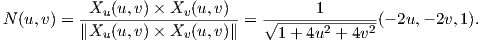          -Xu-(u,v)×-Xv-(u,v)-   -------1-------
N(u,v) = ∥Xu (u,v)× Xv (u,v)∥ = √1-+--4u2 +-4v2-(- 2u,- 2v,1).  