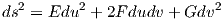 ds2 = Edu2 + 2Fdudv + Gdv2  