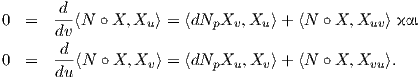         d
0  =   --⟨N  ∘X, Xu ⟩ = ⟨dNpXv, Xu ⟩+ ⟨N ∘X, Xuv⟩ και
       dv
0  =   -d-⟨N  ∘X, Xv ⟩ = ⟨dNpXu, Xv ⟩+ ⟨N ∘X, Xvu⟩.
       du
