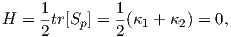      1-       1-
H  = 2tr[Sp] = 2 (κ1 + κ2) = 0,  