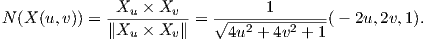 N (X (u,v )) = -Xu-×--Xv--=  √-----1-------(- 2u,2v,1).
             ∥Xu ×  Xv∥     4u2 + 4v2 + 1
