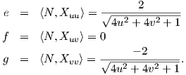                   ------2--------
e  =   ⟨N,Xuu ⟩ = √4u2-+-4v2-+-1-

f  =   ⟨N,Xuv ⟩ = 0
g  =   ⟨N,Xvv ⟩ = √------2------.
                   4u2 + 4v2 + 1
