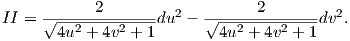 II = √-----2-------du2 - √------2------dv2.
       4u2 + 4v2 + 1       4u2 + 4v2 + 1  