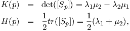 K (p)  =   det([S ]) = λ μ - λ μ
                p     1  2   2 1
 H(p)  =   1tr([Sp]) = 1(λ1 + μ2 ),
           2          2
