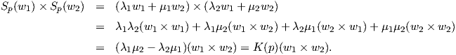 Sp(w1) × Sp(w2)  =  (λ1w1 + μ1w2 )× (λ2w1 + μ2w2)
                 =  λ1λ2(w1 × w1 )+ λ1μ2(w1 × w2) + λ2μ1(w2 × w1) + μ1μ2(w2 × w2)

                 =  (λ1μ2 - λ2μ1)(w1 × w2) = K (p )(w1 × w2).
