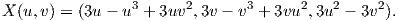 X (u, v) = (3u - u3 + 3uv2, 3v - v3 + 3vu2,3u2 - 3v2).  