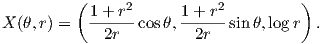           (1 + r2      1+ r2          )
X (θ,r) =  ------ cos θ,------sin θ,log r  .
             2r          2r
