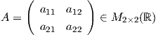      (          )
       a11  a12
A  =   a21  a22   ∈ M2 ×2(ℝ)  