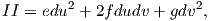 II = edu2 + 2fdudv + gdv2,
