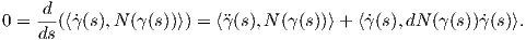     d
0 = --(⟨γ˙(s),N (γ(s))⟩) = ⟨�γ(s),N (γ(s))⟩+ ⟨˙γ(s),dN (γ (s))˙γ(s)⟩.
    ds

