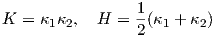 K  = κ1κ2,  H  = 1(κ1 + κ2)
                 2  