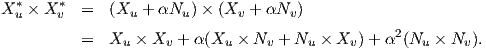 X *×  X*  =   (X  + αN  )× (X  + αN  )
  u    v        u      u      v     v
          =   Xu × Xv + α (Xu  × Nv + Nu × Xv )+ α2(Nu ×  Nv).
