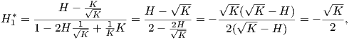                K√--            √--     √ -- √--          √ --
H *=  ----H-----K------= H-----K--= - --K√(-K----H-)=  ---K-,
  1   1- 2H √1--+ K1K     2-  2√H-      2(  K -  H)        2
              K                K  