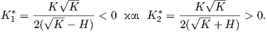           √ --                      √ --
K1*=  -√K---K----< 0  και K *2 = -√K---K----> 0.
      2( K  - H )               2( K  + H )
