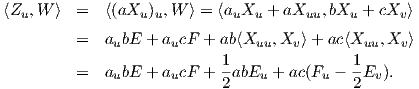 ⟨Zu, W ⟩  =  ⟨(aXu )u,W ⟩ = ⟨auXu + aXuu,bXu  + cXv⟩
         =  a bE +  a cF + ab⟨X  ,X  ⟩+ ac⟨X   ,X ⟩
             u       u         uu   v        uu  v
         =  aubE +  aucF + 1abEu + ac(Fu - 1-Ev).
                           2               2
