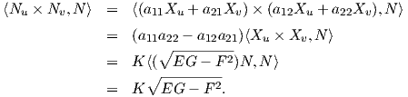 ⟨Nu × Nv,N ⟩  =   ⟨(a11Xu + a21Xv )× (a12Xu + a22Xv ),N ⟩

              =   (a11a∘22 --a12a21)⟨Xu × Xv, N ⟩
              =   K⟨(  EG  - F 2)N, N ⟩
                   ∘  ---------
              =   K   EG - F 2.
