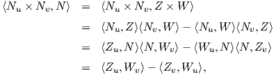 ⟨Nu × Nv, N⟩  =   ⟨Nu × Nv,Z × W  ⟩
              =   ⟨Nu,Z ⟩⟨Nv, W ⟩-  ⟨Nu, W ⟩⟨Nv,Z ⟩

              =   ⟨Zu,N ⟩⟨N, Wv ⟩- ⟨Wu, N ⟩⟨N,Zv ⟩
              =   ⟨Z ,W  ⟩- ⟨Z ,W  ⟩,
                    u   v     v   u

