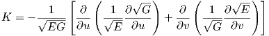              [   (      √ --)      (      √ -) ]
       --1--- -∂-  -1--∂--G-    -∂-  -1--∂--E-
K  = - √EG--- ∂u   √E-- ∂u    + ∂v   √G-- ∂v
