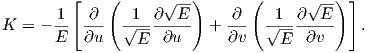         [    (      √ -)       (      √--) ]
      1-  ∂--  -1--∂--E-    ∂--  -1-∂--E-
K = - E   ∂u   √E-  ∂u    + ∂v   √E-  ∂v     .
