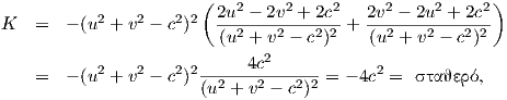                        (                                )
           2    2   2 2  2u2---2v2 +-2c2  2v2---2u2 +-2c2
K   =   - (u + v - c )   (u2 + v2 - c2)2 + (u2 + v2 - c2)2
                              2
    =   - (u2 + v2 - c2)2-2-4c2---2-2 = - 4c2 = σταθερό,
                       (u +  v - c )
