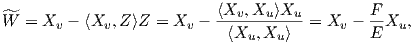 ^                          ⟨Xv,-Xu-⟩Xu-        F-
W  = Xv - ⟨Xv,Z ⟩Z = Xv -   ⟨Xu,Xu ⟩  = Xv -  E Xu,  