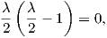   (      )
λ-  λ-- 1  = 0,
2   2  