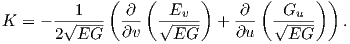              (    (      )      (      ) )
K = - -√-1---  ∂-- √-Ev--  + -∂-  √Gu---  .
      2  EG    ∂v    EG      ∂u    EG
