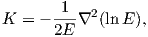 K  = - -1-∇2(lnE ),
       2E  