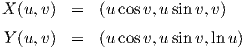 X (u,v)  =  (u cosv,usinv,v)

Y (u,v)  =  (u cosv,usinv,lnu )

