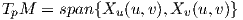 TpM  = span{Xu (u,v),Xv(u,v)} 